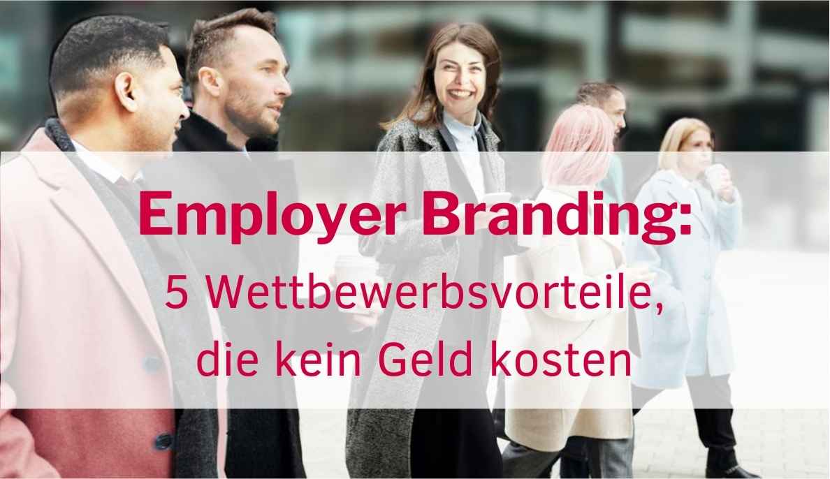 Employer Branding: 5 Wettbewerbsvorteile, die Sie kein Geld kosten