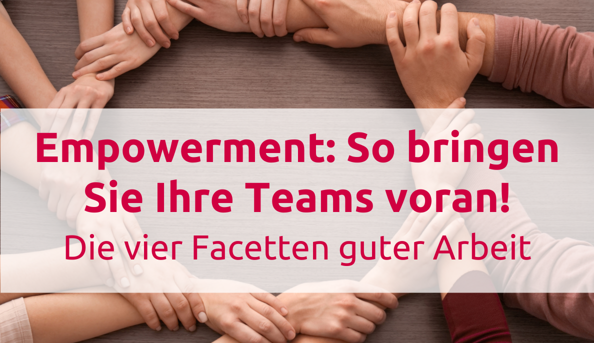 Empowerment: So bringen Sie Ihre Teams voran - die vier Facetten guter Arbeit