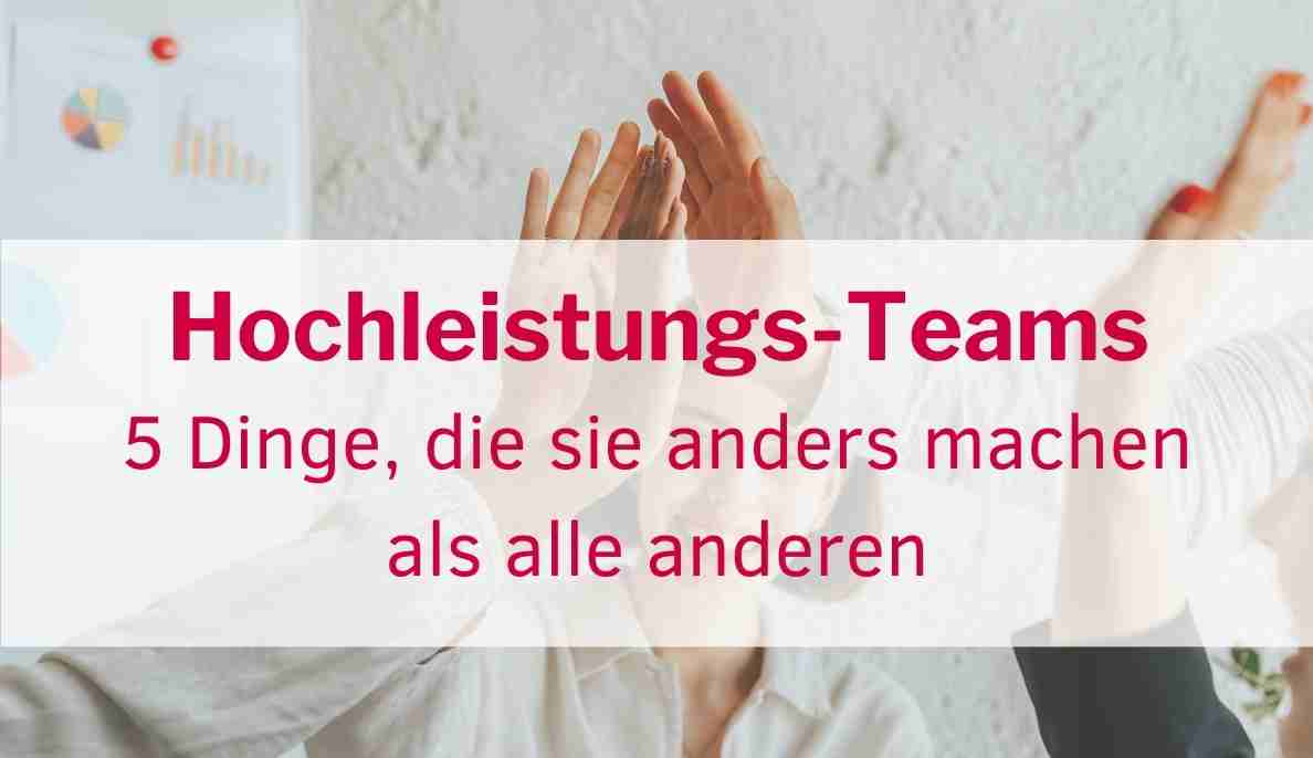 Hochleistungsteams: 5 Dinge, die  sie anders machen als alle anderen (Studie 2021)