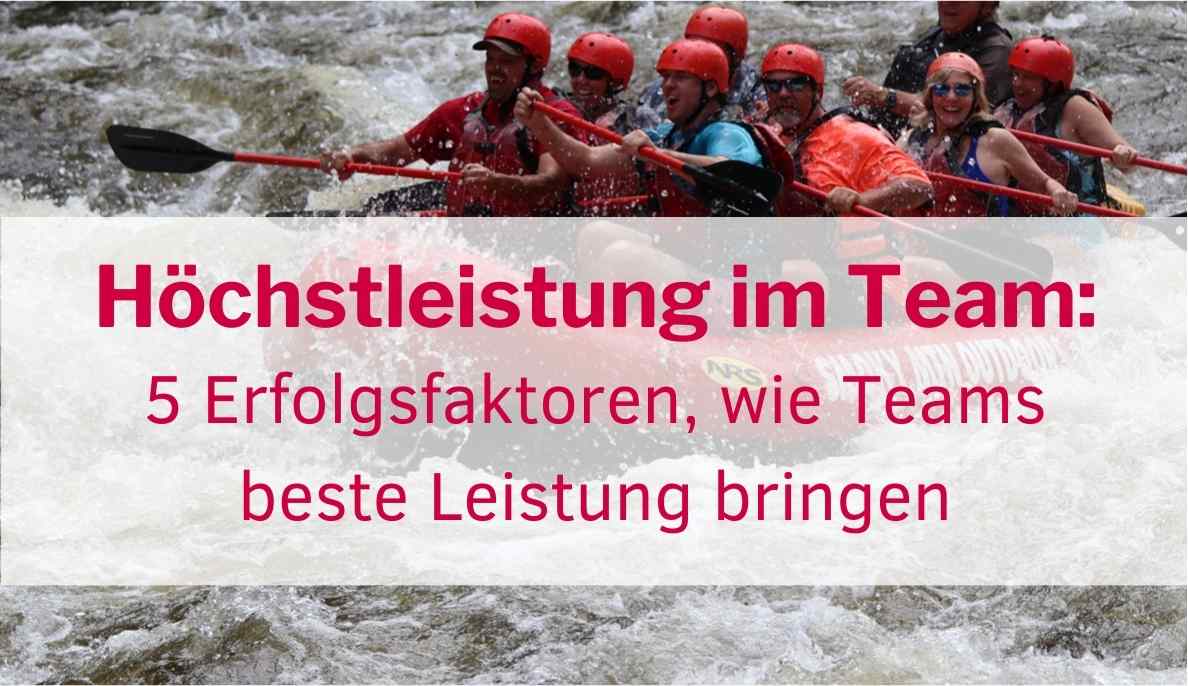 Höchstleisung im Team: 5 Erfolgsfaktoren, wie Teams beste Leistung bringen