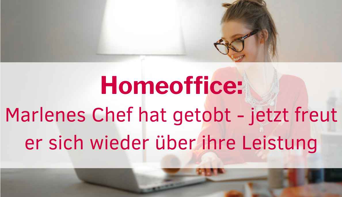 Homeoffice: Marlenes Chef hat getobt - jetzt freut er sich wieder über ihre Leistung