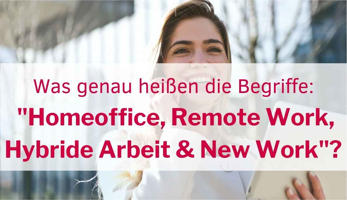 Was heißt Homeoffice, Remote Work, Hybride Arbeit und New Work?