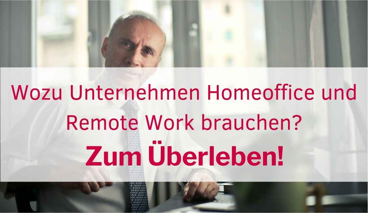 Wozu Unternehmen Homeoffice und Remote Work brauchen? Zum Überleben!