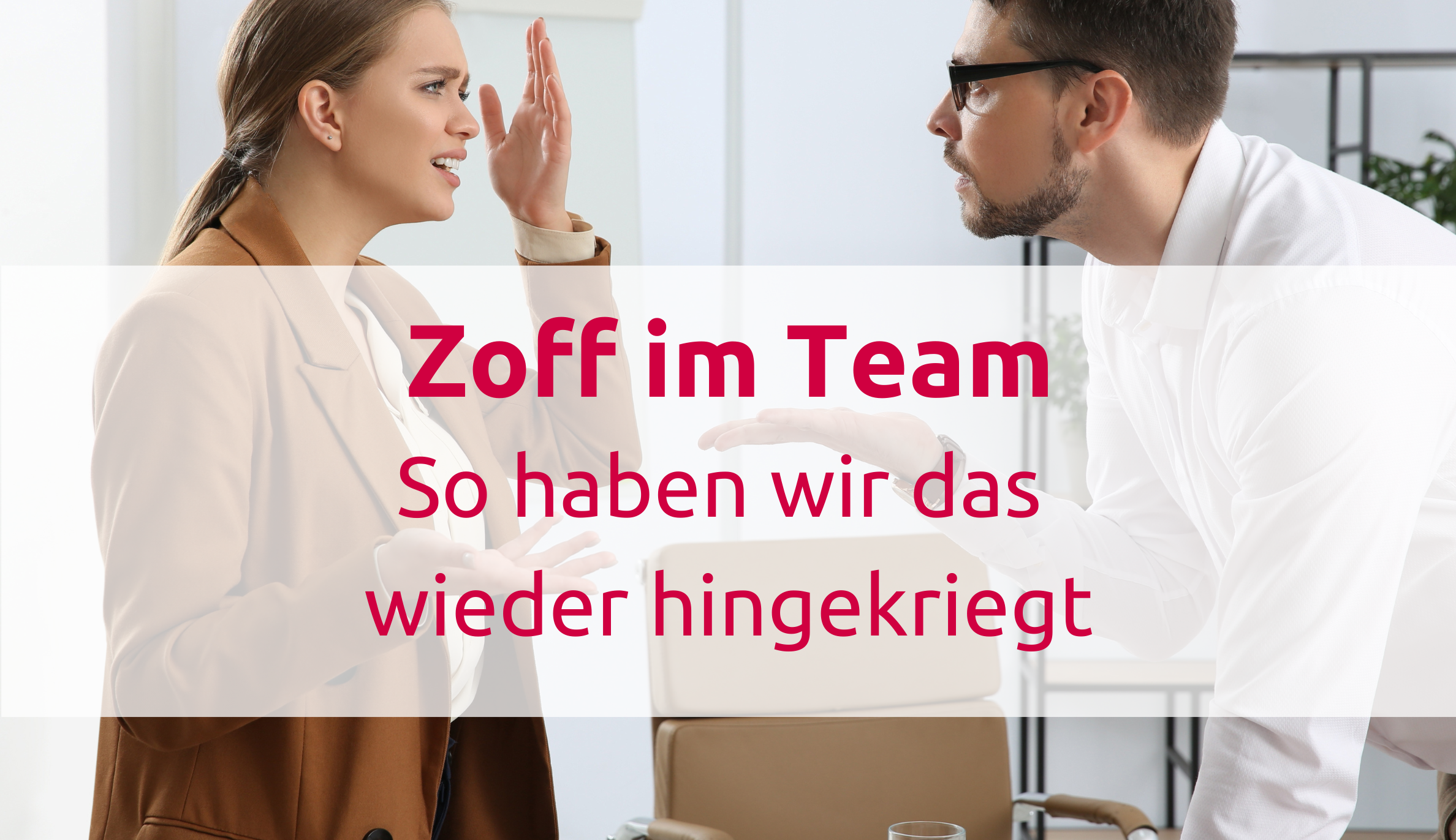 Dicke Luft und Streit im Team: So haben wir die Konflikte beigelegt!