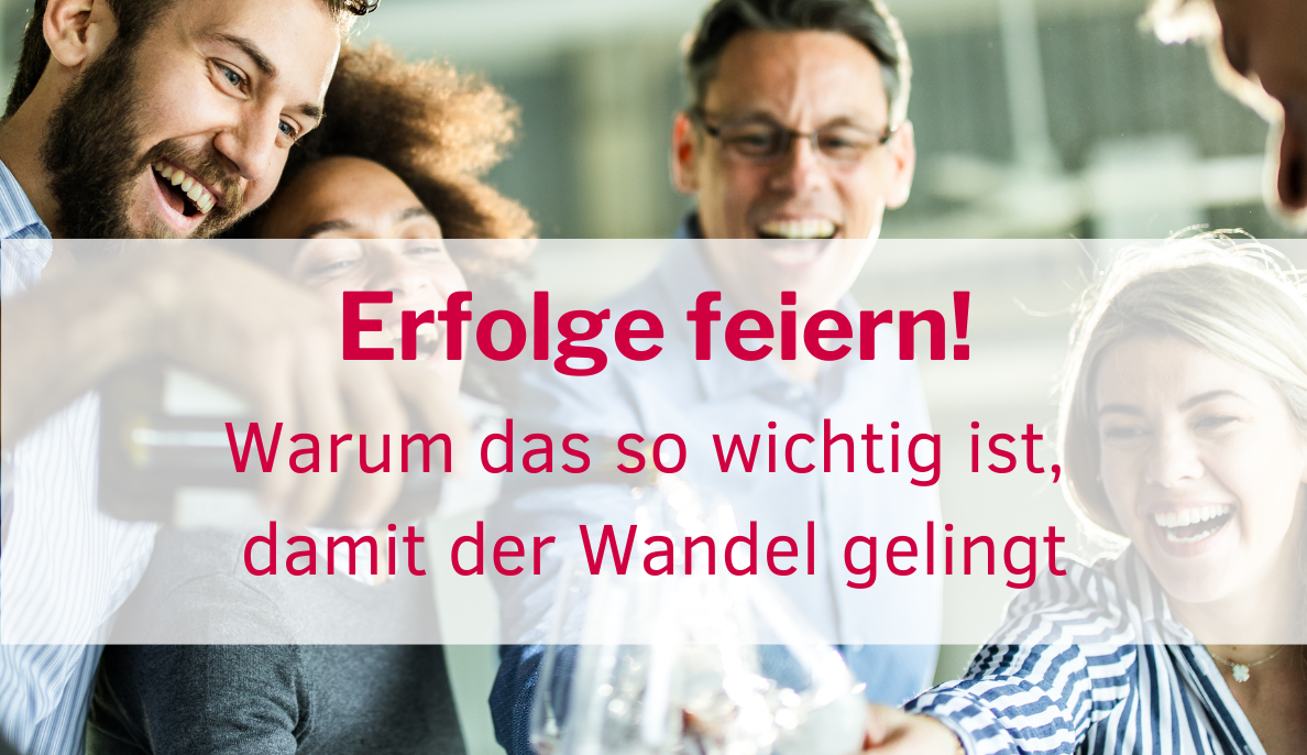 Warum ist es so wichtig, dass Sie gemeinsam Erfolge feiern? Damit der Wandel gelingt!