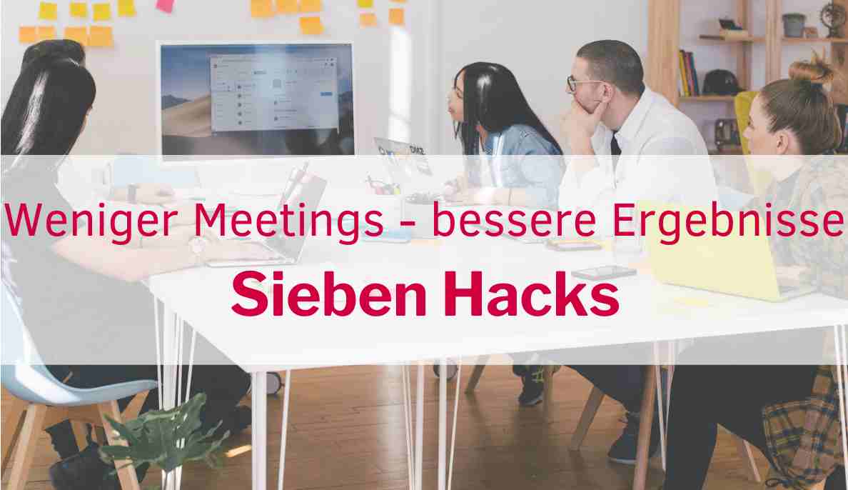 Weniger Meetings - bessere Ergebnisse: ⚡ 7 geniale Hacks