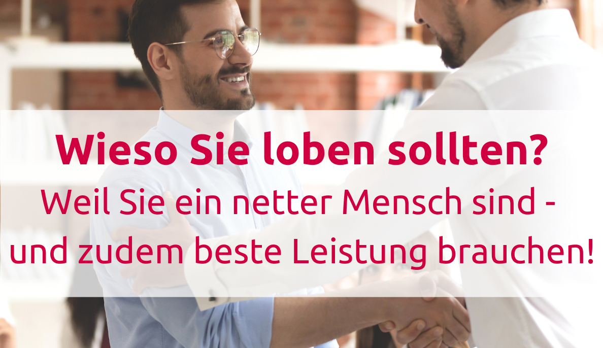 Wieso Sie loben sollten, wenn Sie von Ihren Mitarbeitenden beste Leistung brauchen